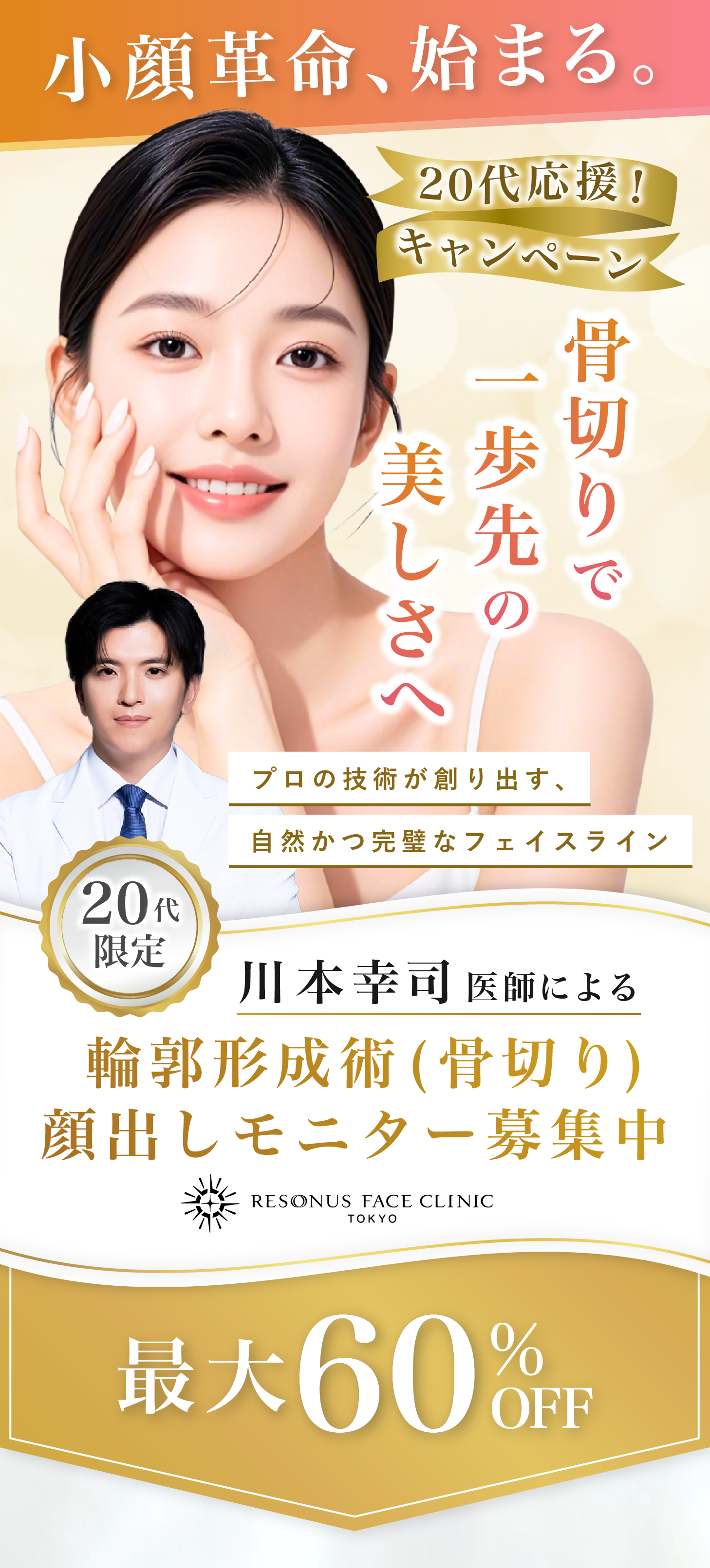 川本幸司医師による20代応援キャンペーン実施中。輪郭形成術(骨切り)顔出しモニター募集中。若い世代にこそ、最高の輪郭骨切りを。RESONUS FACE CLINIC TOKYO(リゾナスフェイスクリニックトーキョー)